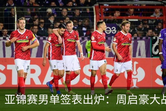 亚锦赛男单签表出炉：周启豪大战松岛辉空 黄友政遭遇张本智和 国乒夺冠难