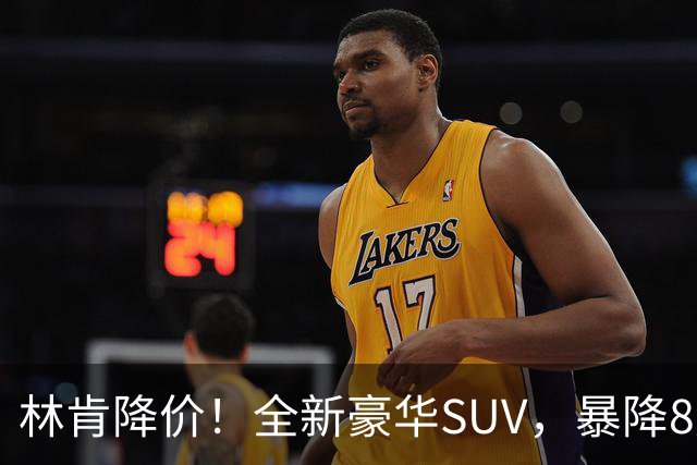 林肯降价！全新豪华SUV，暴降8万元